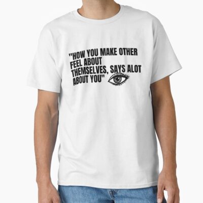 Lookism How You Make Others Feel Quote T-shirt