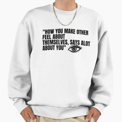 Lookism How You Make Others Feel Quote Sweatshirt